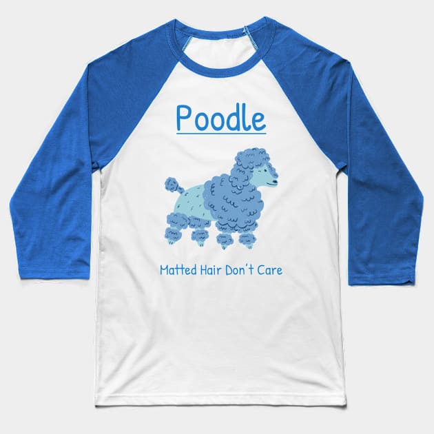 Matted Hair Don’t Care-blue Poodle Baseball T-Shirt by The Bunni Burrow